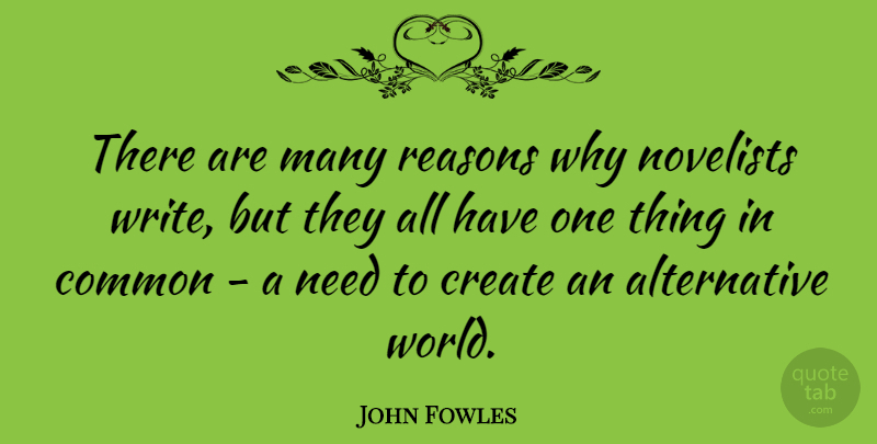 John Fowles Quote About Writing, Needs, Alternatives: There Are Many Reasons Why...