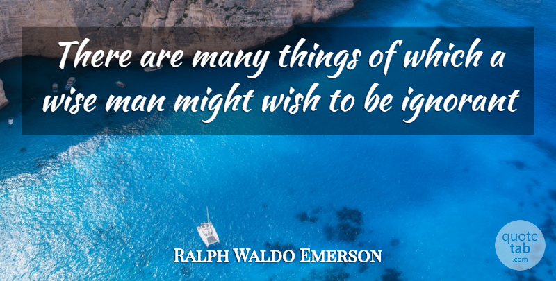 Ralph Waldo Emerson Quote About Wise, Ignorance, Men: There Are Many Things Of...