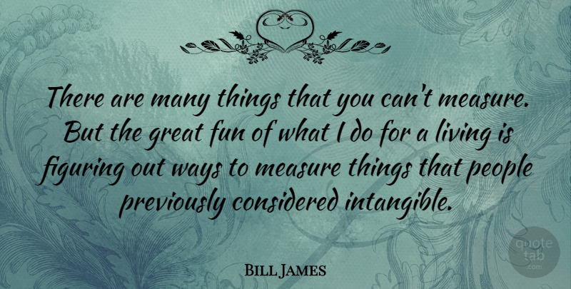 Bill James Quote About Considered, Figuring, Great, Measure, People: There Are Many Things That...