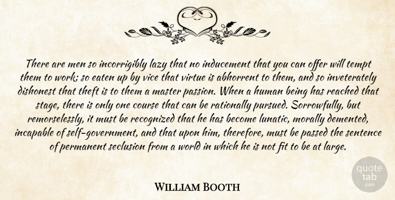 William Booth Quote About Passion, Men, Self: There Are Men So Incorrigibly...