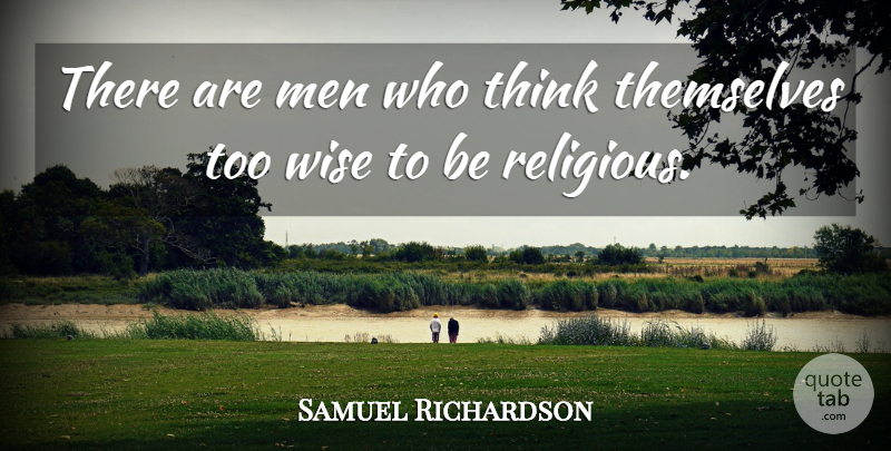 Samuel Richardson Quote About Wise, Religious, Thinking: There Are Men Who Think...