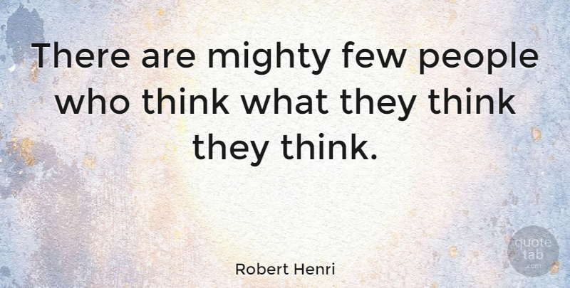 Robert Henri Quote About Thinking, People: There Are Mighty Few People...
