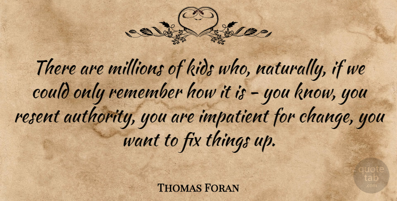 Thomas Foran Quote About American Designer, Fix, Impatient, Kids, Millions: There Are Millions Of Kids...