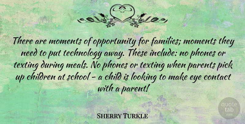 Sherry Turkle Quote About Children, School, Eye: There Are Moments Of Opportunity...