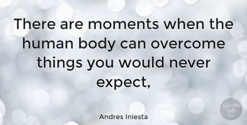 Andres Iniesta Quote About Body, Overcoming, Moments: There Are Moments When The...