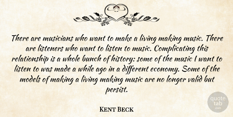 Kent Beck Quote About Bunch, History, Listen, Listeners, Living: There Are Musicians Who Want...