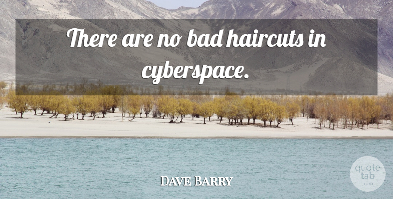 Dave Barry Quote About Cyberspace, Internet, Free Speech: There Are No Bad Haircuts...