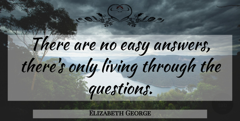 Elizabeth George Quote About Easy Answers, Answers, Easy: There Are No Easy Answers...