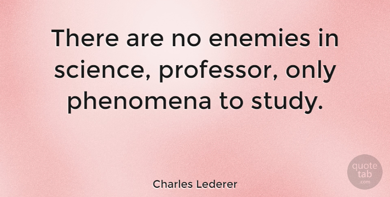 Charles Lederer Quote About Science, Enemy, Study: There Are No Enemies In...