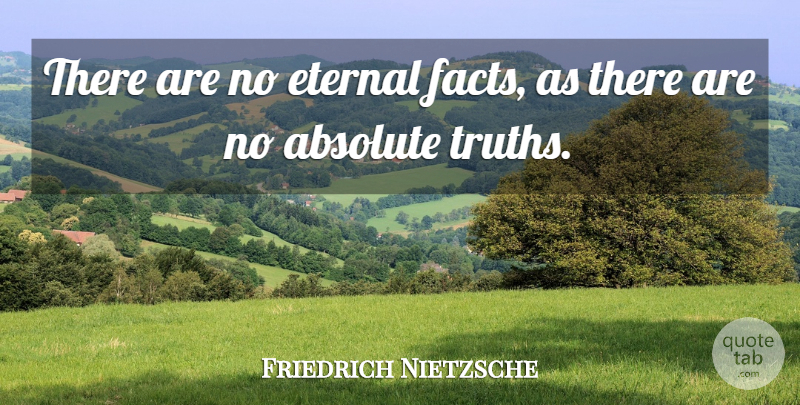 Friedrich Nietzsche Quote About Facts, Absolute Truth, Eternal: There Are No Eternal Facts...
