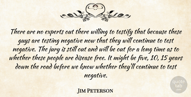 Jim Peterson Quote About Continue, Disease, Experts, Guys, Jury: There Are No Experts Out...