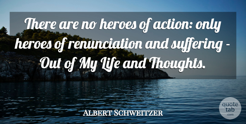 Albert Schweitzer Quote About Heroes, Life, Suffering: There Are No Heroes Of...