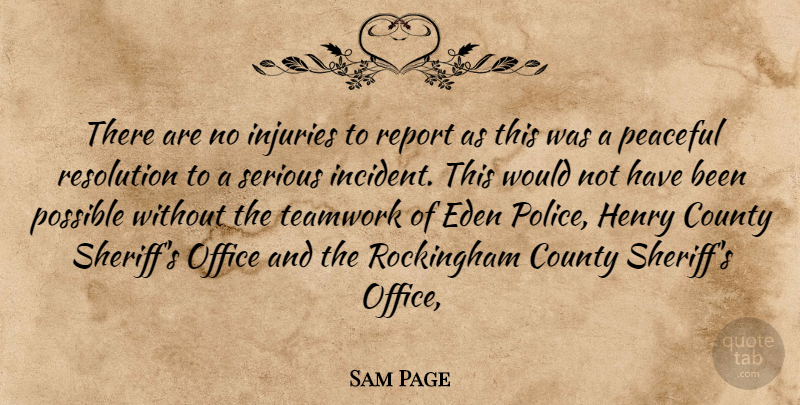 Sam Page Quote About County, Eden, Henry, Injuries, Office: There Are No Injuries To...