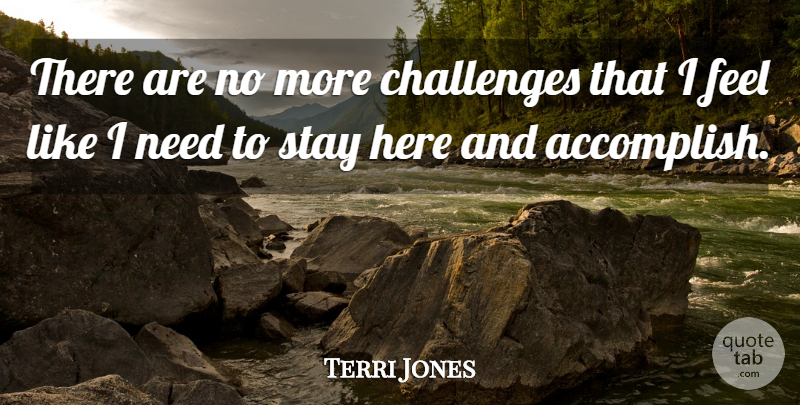 Terri Jones Quote About Challenges, Stay: There Are No More Challenges...