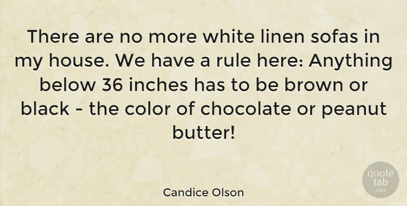 Candice Olson Quote About Below, Black, Brown, Chocolate, Color: There Are No More White...