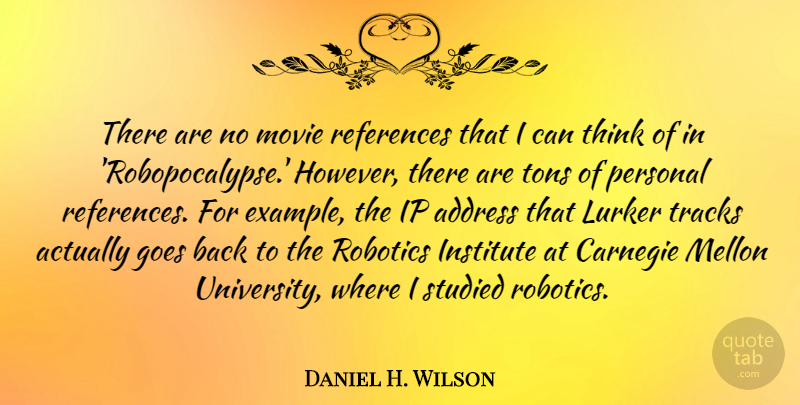 Daniel H. Wilson Quote About Address, Carnegie, Goes, Institute, References: There Are No Movie References...