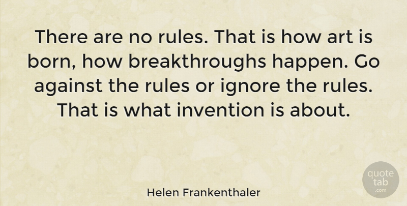 Helen Frankenthaler Quote About Art, Invention, Born: There Are No Rules That...