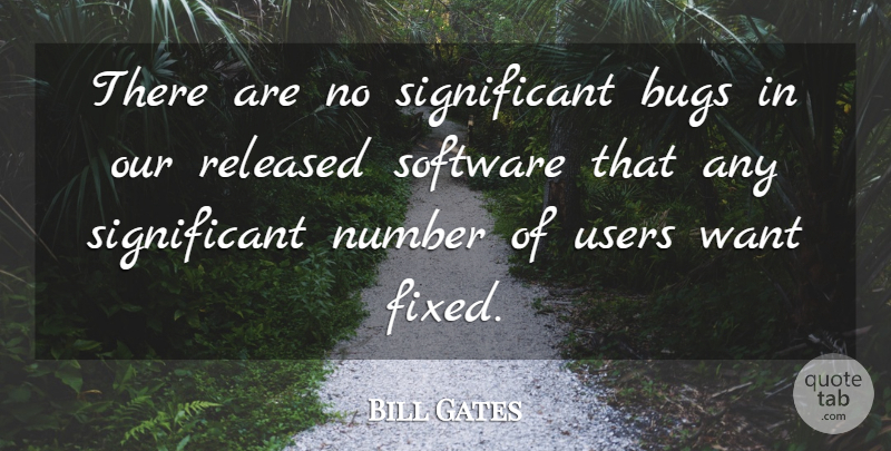 Bill Gates Quote About Numbers, Want, Bugs: There Are No Significant Bugs...