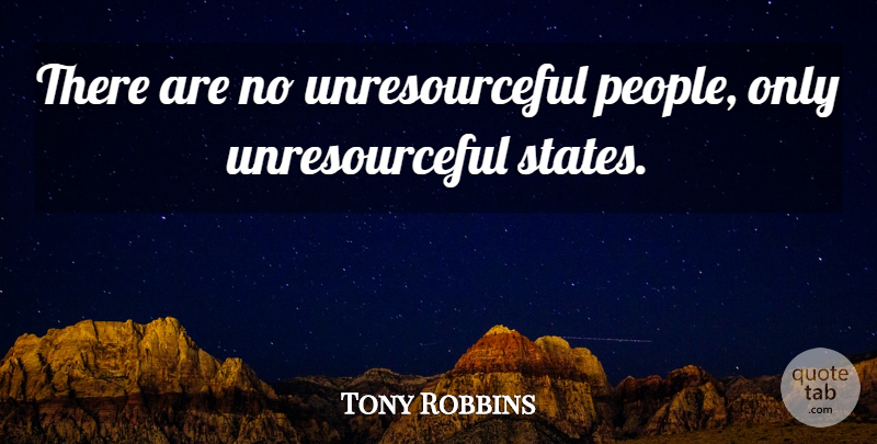 Tony Robbins Quote About People, Inner Strength, States: There Are No Unresourceful People...