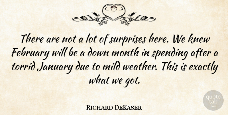 Richard DeKaser Quote About Due, Exactly, February, January, Knew: There Are Not A Lot...