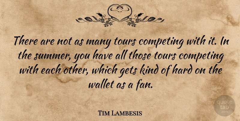 Tim Lambesis Quote About Competing, Gets, Hard, Tours, Wallet: There Are Not As Many...
