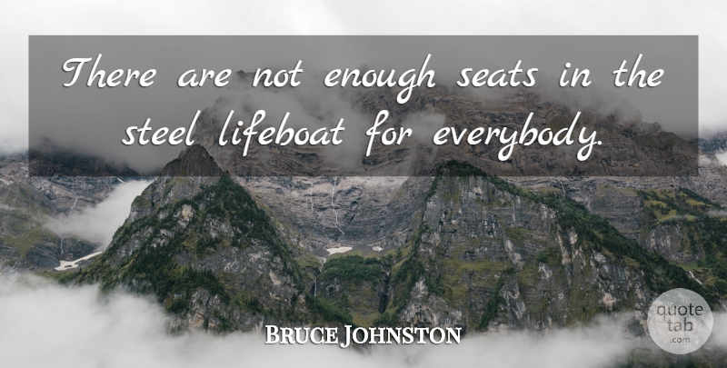 Bruce Johnston Quote About Seats, Steel: There Are Not Enough Seats...