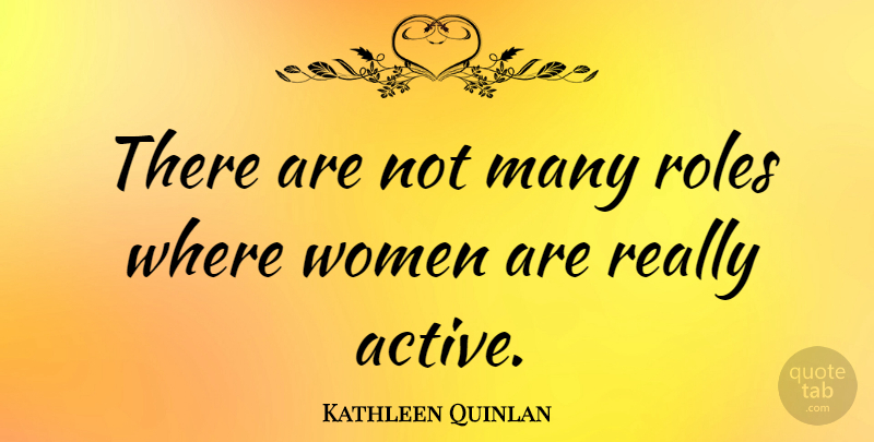 Kathleen Quinlan Quote About Roles, Active: There Are Not Many Roles...