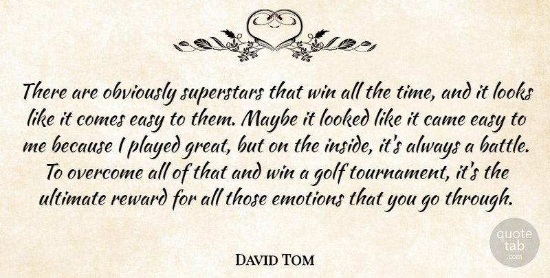 David Tom Quote About Came, Easy, Emotions, Golf, Looked: There Are Obviously Superstars That...