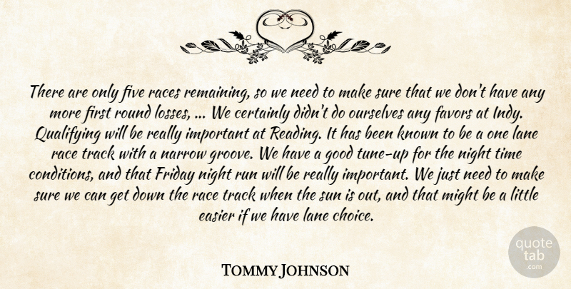 Tommy Johnson Quote About Certainly, Easier, Favors, Five, Friday: There Are Only Five Races...