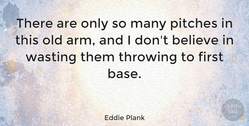 Eddie Plank Quote About Believe, Pitches, Wasting: There Are Only So Many...