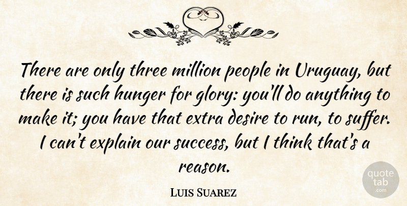 Luis Suarez Quote About Desire, Explain, Hunger, Million, People: There Are Only Three Million...