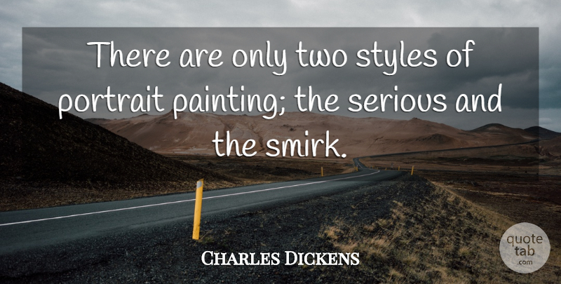 Charles Dickens Quote About Art, Pain, Two: There Are Only Two Styles...