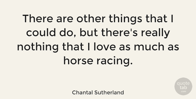 Chantal Sutherland Quote About Love: There Are Other Things That...
