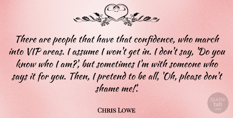 Chris Lowe Quote About Assume, People, Please, Pretend, Says: There Are People That Have...