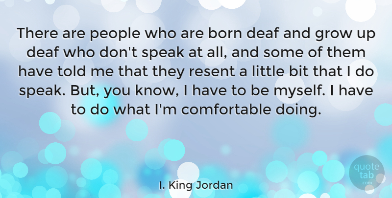 I. King Jordan Quote About Bit, Born, People, Resent: There Are People Who Are...