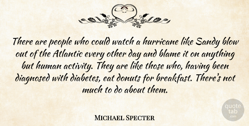 Michael Specter Quote About Atlantic, Blow, Diagnosed, Donuts, Eat: There Are People Who Could...