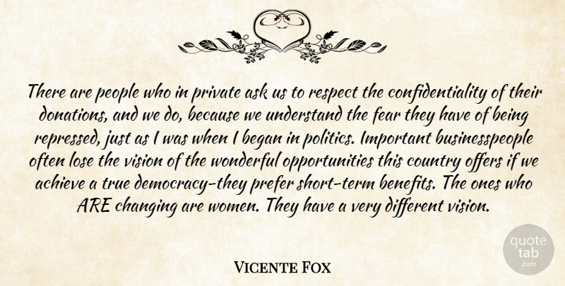 Vicente Fox Quote About Achieve, Ask, Began, Changing, Country: There Are People Who In...