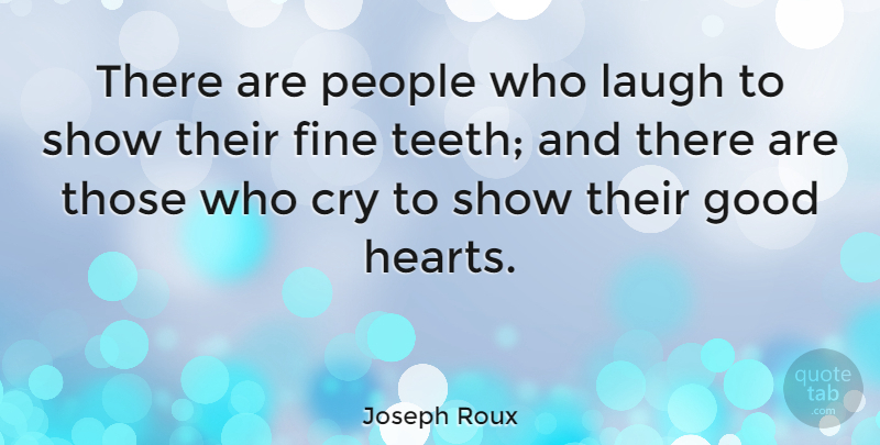 Joseph Roux Quote About Cry, Fine, Good, People: There Are People Who Laugh...