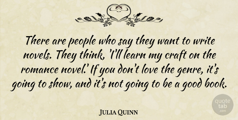Julia Quinn Quote About Craft, Good, Learn, Love, People: There Are People Who Say...