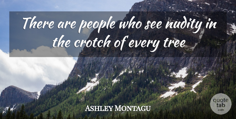 Ashley Montagu Quote About People, Tree: There Are People Who See...