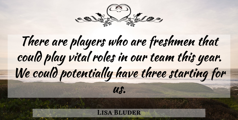 Lisa Bluder Quote About Freshmen, Players, Roles, Starting, Team: There Are Players Who Are...