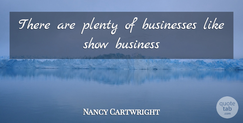 Nancy Cartwright Quote About Businesses, Plenty: There Are Plenty Of Businesses...