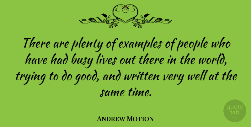 Andrew Motion Quote About Examples, Good, Lives, People, Plenty: There Are Plenty Of Examples...