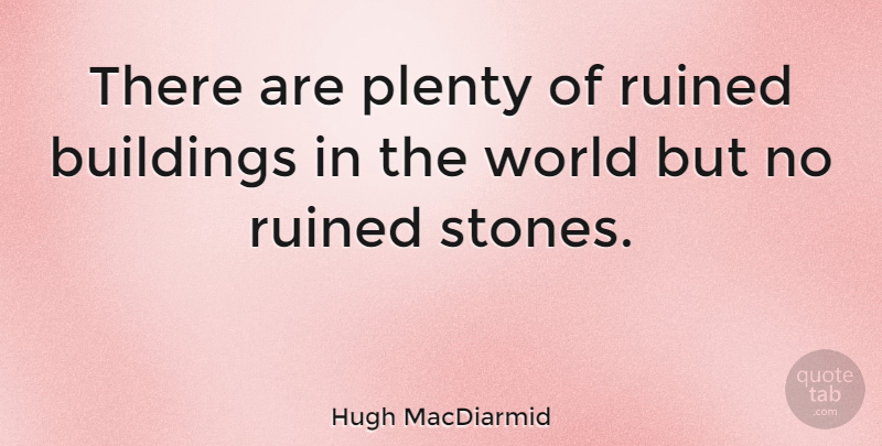 Hugh MacDiarmid Quote About World, Stones, Building: There Are Plenty Of Ruined...