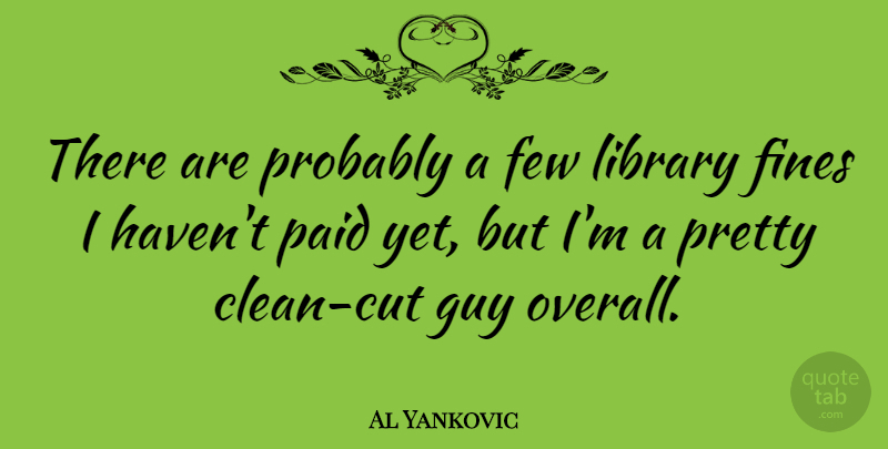Al Yankovic Quote About Cutting, Guy, Library: There Are Probably A Few...