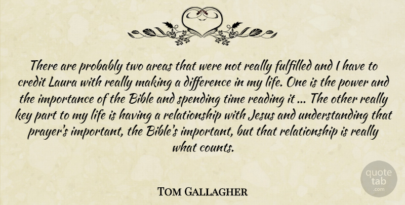 Tom Gallagher Quote About Areas, Bible, Credit, Difference, Fulfilled: There Are Probably Two Areas...