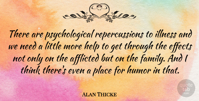 Alan Thicke Quote About Humor, Thinking, Needs: There Are Psychological Repercussions To...