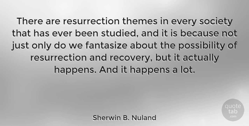 Sherwin B. Nuland Quote About Fantasize, Society, Themes: There Are Resurrection Themes In...