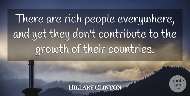Hillary Clinton Quote About Country, People, Growth: There Are Rich People Everywhere...