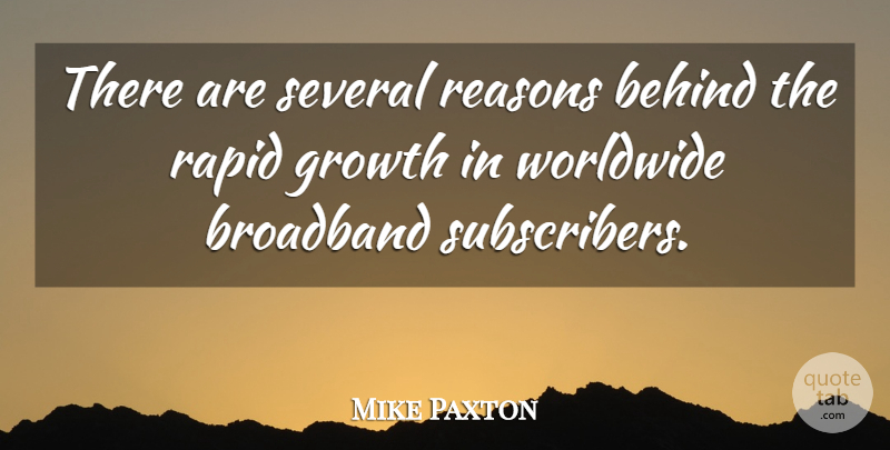 Mike Paxton Quote About Behind, Broadband, Growth, Rapid, Reasons: There Are Several Reasons Behind...
